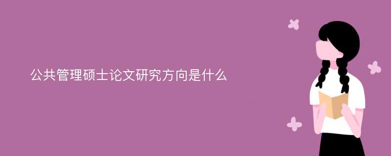 公共管理硕士论文研究方向是什么