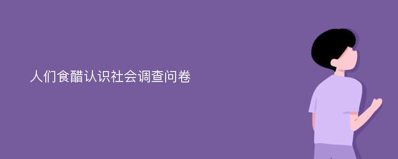 人们食醋认识社会调查问卷