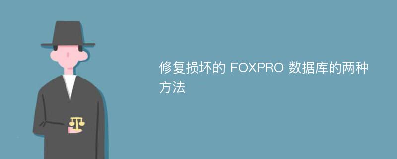 修复损坏的 FOXPRO 数据库的两种方法