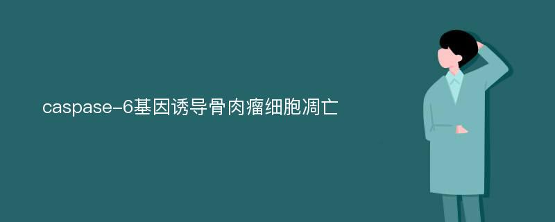 caspase-6基因诱导骨肉瘤细胞凋亡