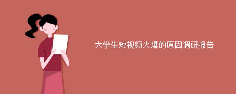 大学生短视频火爆的原因调研报告