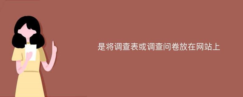 是将调查表或调查问卷放在网站上