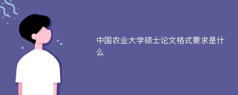 中国农业大学硕士论文格式要求是什么