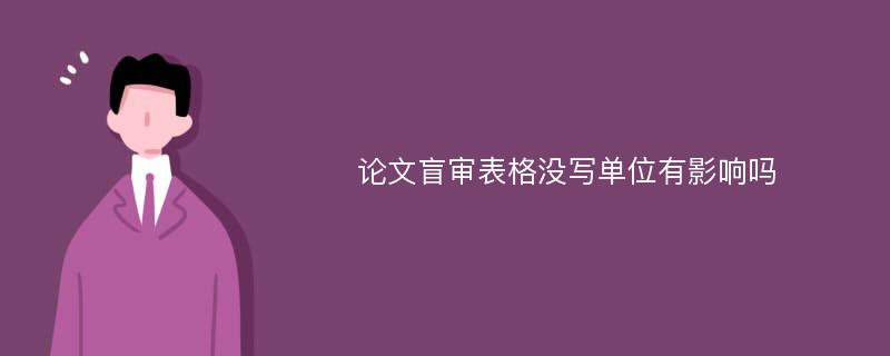 论文盲审表格没写单位有影响吗