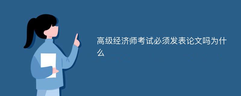 高级经济师考试必须发表论文吗为什么