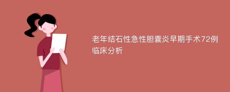 老年结石性急性胆囊炎早期手术72例临床分析