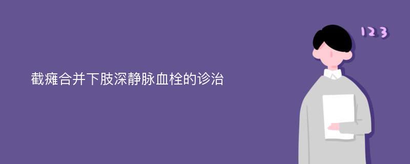 截瘫合并下肢深静脉血栓的诊治