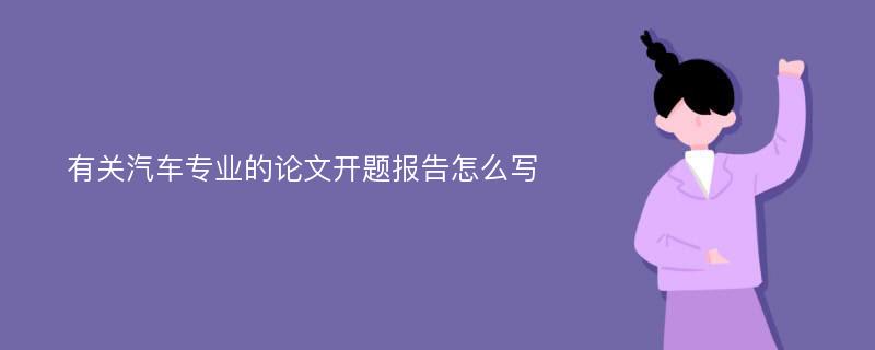 有关汽车专业的论文开题报告怎么写